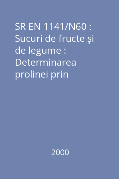 SR EN 1141/N60 : Sucuri de fructe şi de legume : Determinarea prolinei prin spectrometrie : standard român