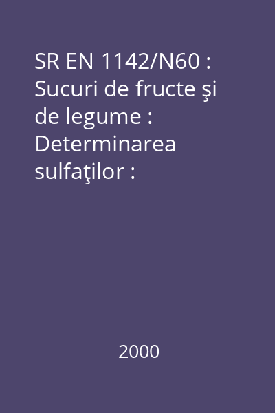 SR EN 1142/N60 : Sucuri de fructe şi de legume : Determinarea sulfaţilor : standard român