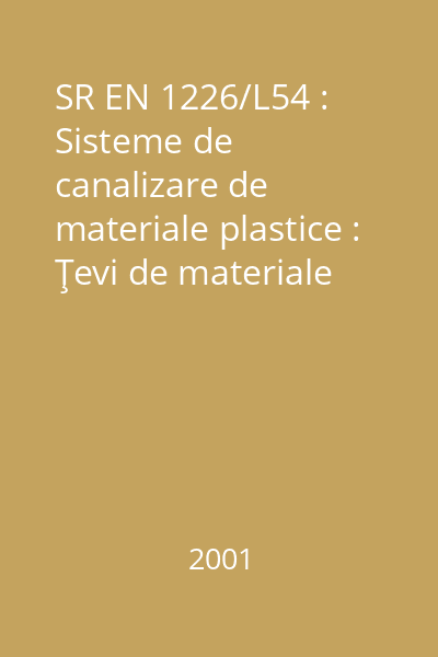 SR EN 1226/L54 : Sisteme de canalizare de materiale plastice : Ţevi de materiale plastice termorigide armate cu sticlă (PAS) : Metodă de încercare pentru stabilirea rezistenţei la deflexia inelară iniţială : standard român