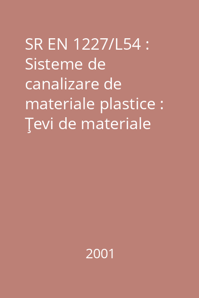 SR EN 1227/L54 : Sisteme de canalizare de materiale plastice : Ţevi de materiale plastice termorigide armate cu sticlă (PAS) : Determinarea deflexiei inelare relative finale, pe termen lung, în condiţii umede : standard român