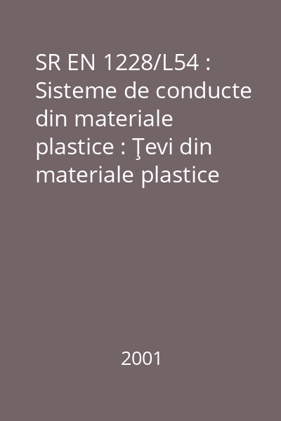 SR EN 1228/L54 : Sisteme de conducte din materiale plastice : Ţevi din materiale plastice termorigide armate cu sticlă (PAS) : Determinarea rigidităţii inelare specifice iniţiale : standard român
