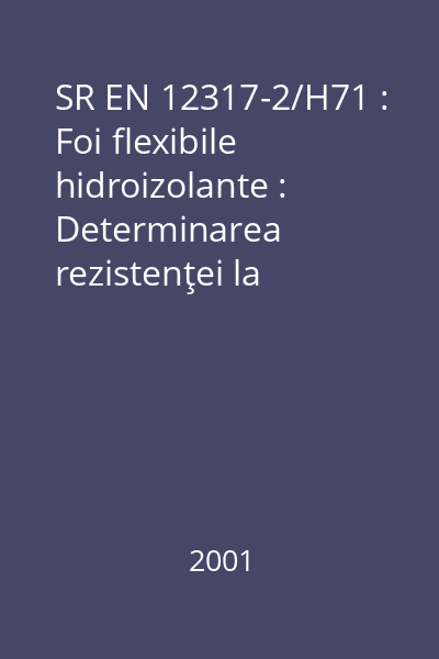 SR EN 12317-2/H71 : Foi flexibile hidroizolante : Determinarea rezistenţei la forfecare a îmbinărilor : Partea 2: Foi hidroizolante de material plastic şi de cauciuc pentru acoperiş : standard român