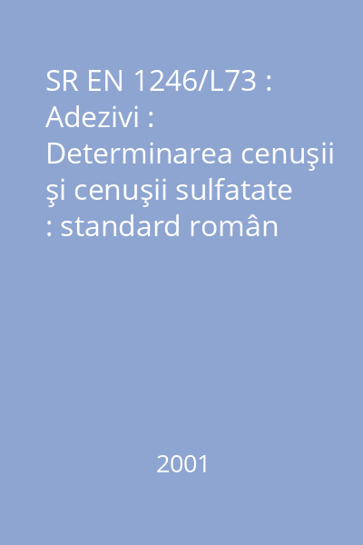 SR EN 1246/L73 : Adezivi : Determinarea cenuşii şi cenuşii sulfatate : standard român