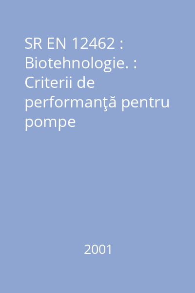 SR EN 12462 : Biotehnologie. : Criterii de performanţă pentru pompe