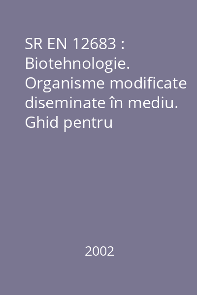 SR EN 12683 : Biotehnologie. Organisme modificate diseminate în mediu. Ghid pentru caracterizarea organismelor modificate genetic prin analiza stabilităţii moleculare a modificării genomice
