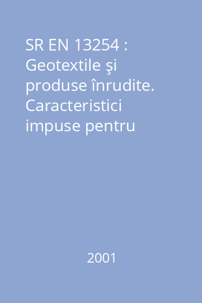 SR EN 13254 : Geotextile şi produse înrudite. Caracteristici impuse pentru utilizarea în construcţii de rezervoare şi baraje