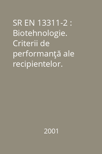 SR EN 13311-2 : Biotehnologie. Criterii de performanţă ale recipientelor. Partea 2: Dispozitiv de protecţie la presiune