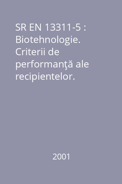SR EN 13311-5 : Biotehnologie. Criterii de performanţă ale recipientelor. Partea 5: Cuve de decontaminare