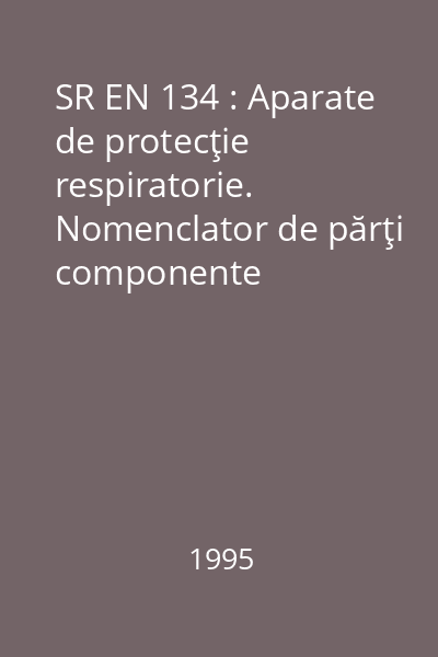 SR EN 134 : Aparate de protecţie respiratorie. Nomenclator de părţi componente