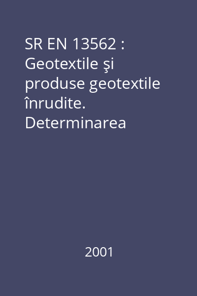 SR EN 13562 : Geotextile şi produse geotextile înrudite. Determinarea rezistenţei la penetrare a apei (încercarea la presiune hidrostatică)