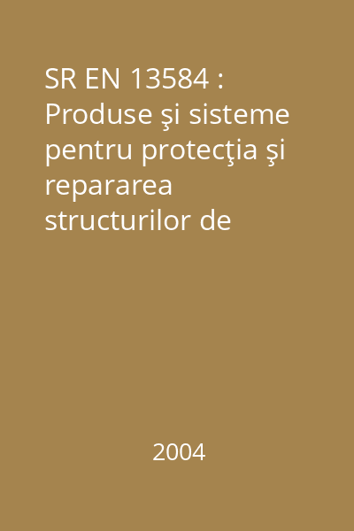 SR EN 13584 : Produse şi sisteme pentru protecţia şi repararea structurilor de beton. Metode de încercări. Determinarea deformării la compresiune pentru produse de reparare