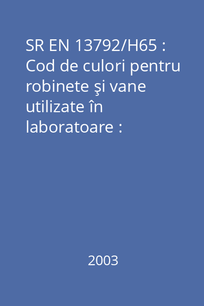 SR EN 13792/H65 : Cod de culori pentru robinete şi vane utilizate în laboratoare : standard român