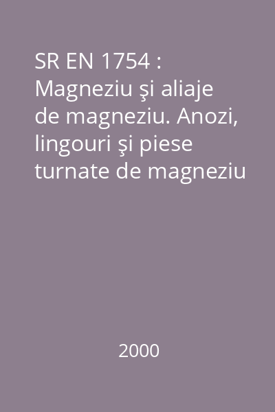 SR EN 1754 : Magneziu şi aliaje de magneziu. Anozi, lingouri şi piese turnate de magneziu şi aliaje de magneziu. Sistem de simbolizare