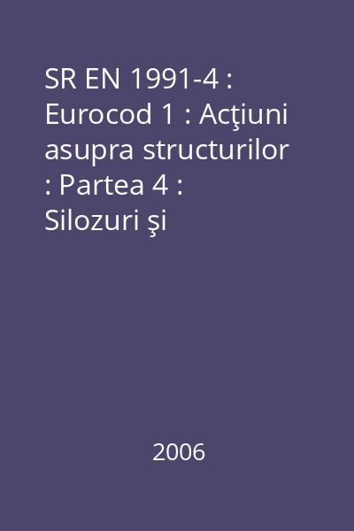 SR EN 1991-4 : Eurocod 1 : Acţiuni asupra structurilor : Partea 4 : Silozuri şi rezervoare