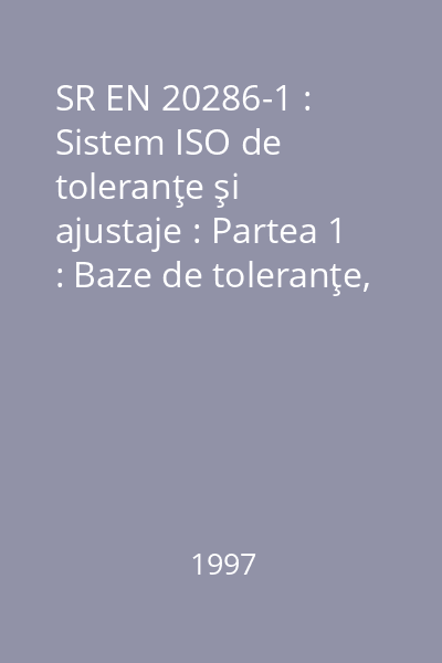 SR EN 20286-1 : Sistem ISO de toleranţe şi ajustaje : Partea 1 : Baze de toleranţe, abateri şi ajustaje