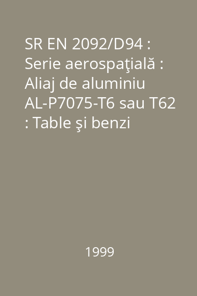 SR EN 2092/D94 : Serie aerospaţială : Aliaj de aluminiu AL-P7075-T6 sau T62 : Table şi benzi placate cu 0,4 mm < a < 6 mm : standard român