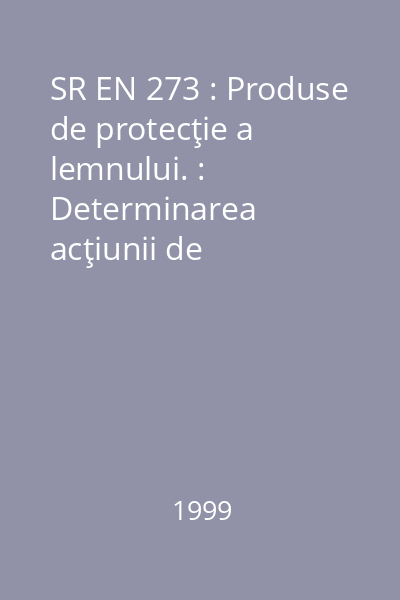 SR EN 273 : Produse de protecţie a lemnului. : Determinarea acţiunii de protecţie împotriva lui Lyctus Brunneus (Stephens)(Metoda de laborator)