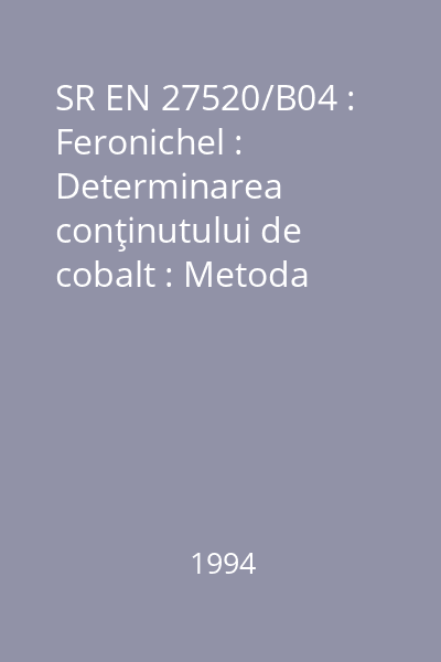SR EN 27520/B04 : Feronichel : Determinarea conţinutului de cobalt : Metoda spectrometrică de absorbţie atomică în flacără : standard român
