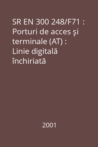 SR EN 300 248/F71 : Porturi de acces şi terminale (AT) : Linie digitală închiriată nestructurată de 2048 kbit/s (D2048U) : Interfaţa către echipamentul terminal : standard român