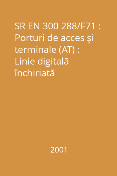 SR EN 300 288/F71 : Porturi de acces şi terminale (AT) : Linie digitală închiriată nestructurată de 64 kbit/s cu integritate de octet (D64U) : Prezentarea interfeţei de reţea : standard român