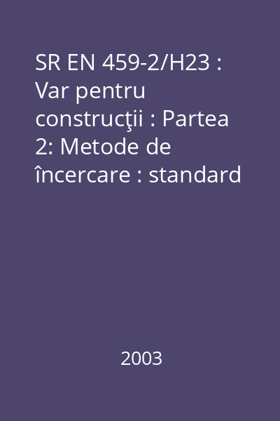 SR EN 459-2/H23 : Var pentru construcţii : Partea 2: Metode de încercare : standard român