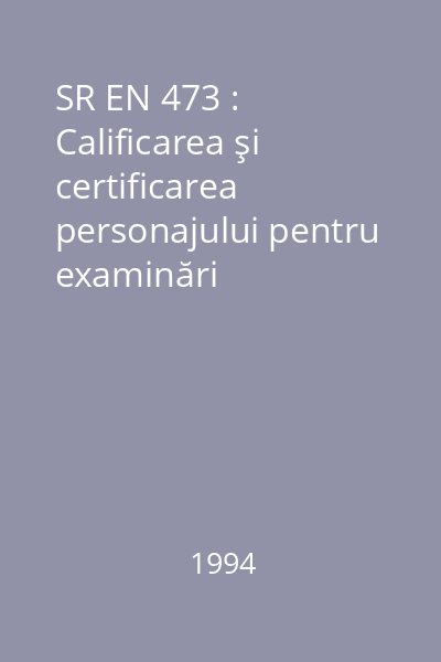 SR EN 473 : Calificarea şi certificarea personajului pentru examinări nedistructive. : Principii generale