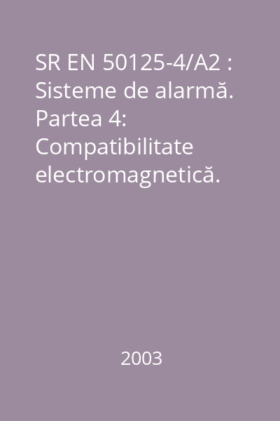 SR EN 50125-4/A2 : Sisteme de alarmă. Partea 4: Compatibilitate electromagnetică. Standard familie de produse: Prescripţii referitoare la imunitatea componentelor din sistemele de detecţie incendiu, efracţie şi de alarmă socială