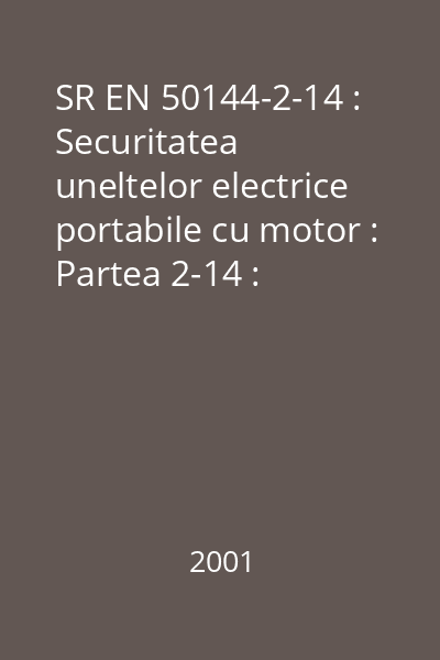 SR EN 50144-2-14 : Securitatea uneltelor electrice portabile cu motor : Partea 2-14 : Prescripţii particulare pentru raboteze
