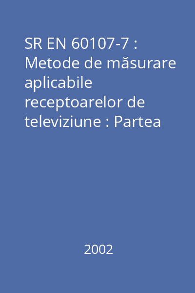 SR EN 60107-7 : Metode de măsurare aplicabile receptoarelor de televiziune : Partea 7 : Dispozitive de vizualizare HDTV