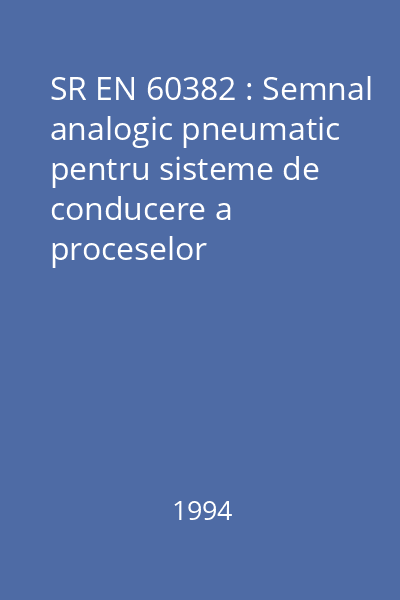 SR EN 60382 : Semnal analogic pneumatic pentru sisteme de conducere a proceselor