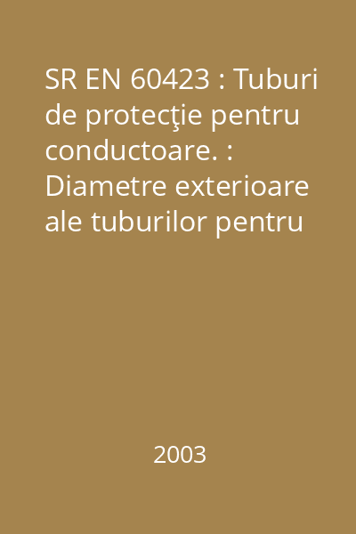 SR EN 60423 : Tuburi de protecţie pentru conductoare. : Diametre exterioare ale tuburilor pentru instalaţii electrice şi filete pentru tuburi şi accesorii