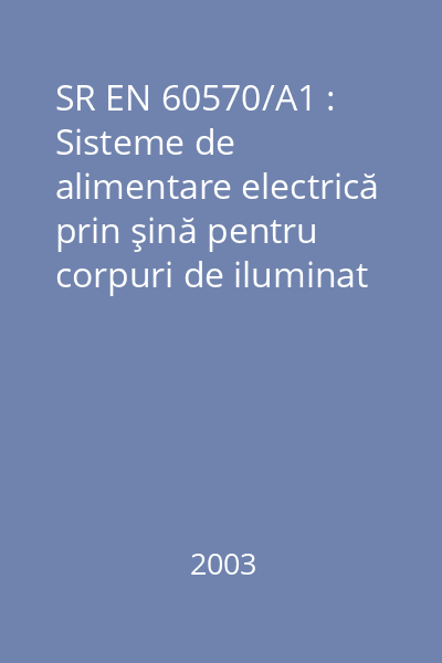 SR EN 60570/A1 : Sisteme de alimentare electrică prin şină pentru corpuri de iluminat