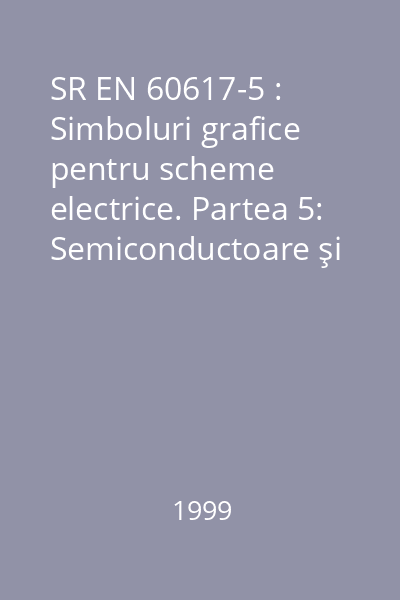 SR EN 60617-5 : Simboluri grafice pentru scheme electrice. Partea 5: Semiconductoare şi tuburi electronice