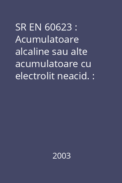 SR EN 60623 : Acumulatoare alcaline sau alte acumulatoare cu electrolit neacid. : Elemente nichel-cadmiu, individuale, reîncărcabile, deschise