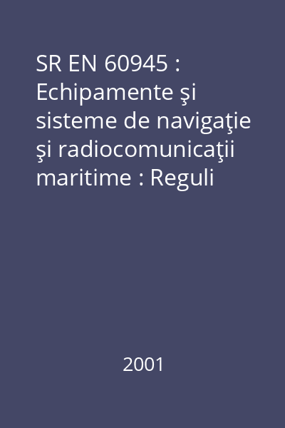 SR EN 60945 : Echipamente şi sisteme de navigaţie şi radiocomunicaţii maritime : Reguli generale : Metode de încercare şi rezultate impuse