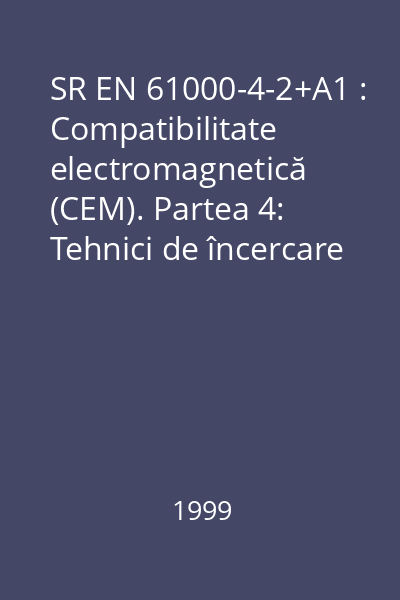 SR EN 61000-4-2+A1 : Compatibilitate electromagnetică (CEM). Partea 4: Tehnici de încercare şi măsurare. Secţiunea 2: Încercare de imunitate la descărcări electrostatice. Standard de bază în CEM
