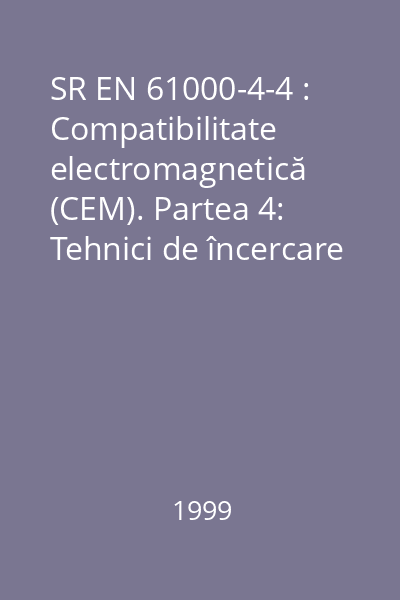 SR EN 61000-4-4 : Compatibilitate electromagnetică (CEM). Partea 4: Tehnici de încercare şi măsurare. Secţiunea 4: Incercări de imunitate la trenuri de impulsuri rapide de tensiune. Standard de bază în CEM