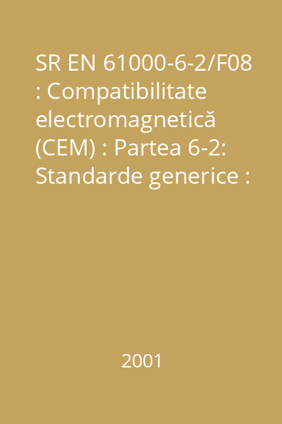 SR EN 61000-6-2/F08 : Compatibilitate electromagnetică (CEM) : Partea 6-2: Standarde generice : Imunitate pentru mediile industriale : standard român