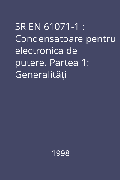 SR EN 61071-1 : Condensatoare pentru electronica de putere. Partea 1: Generalităţi