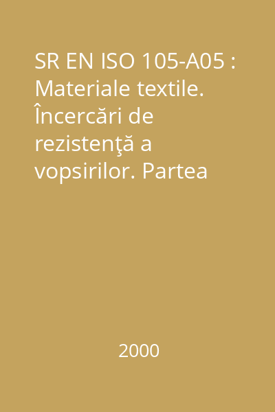 SR EN ISO 105-A05 : Materiale textile. Încercări de rezistenţă a vopsirilor. Partea A05