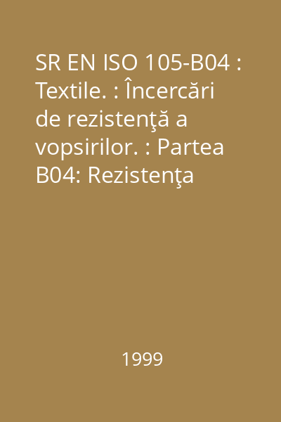 SR EN ISO 105-B04 : Textile. : Încercări de rezistenţă a vopsirilor. : Partea B04: Rezistenţa vopsirilor la intemperii artificiale: Lampa cu arc cu xenon