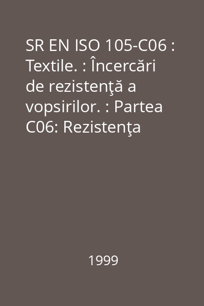 SR EN ISO 105-C06 : Textile. : Încercări de rezistenţă a vopsirilor. : Partea C06: Rezistenţa vopsirilor la spălări casnice şi industriale