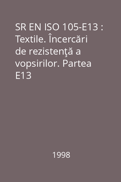 SR EN ISO 105-E13 : Textile. Încercări de rezistenţă a vopsirilor. Partea E13