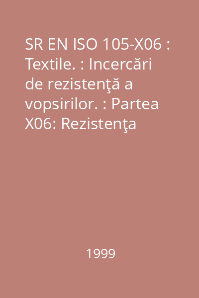 SR EN ISO 105-X06 : Textile. : Incercări de rezistenţă a vopsirilor. : Partea X06: Rezistenţa vopsirilor la fierbere alcalină