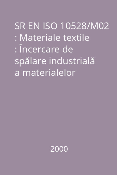 SR EN ISO 10528/M02 : Materiale textile : Încercare de spălare industrială a materialelor textile înainte de testul de inflamabilitate : standard român