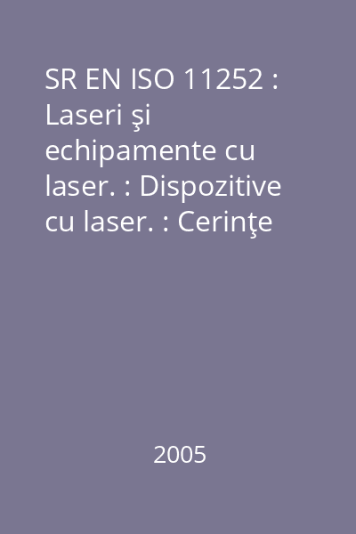 SR EN ISO 11252 : Laseri şi echipamente cu laser. : Dispozitive cu laser. : Cerinţe minime pentru documentaţie