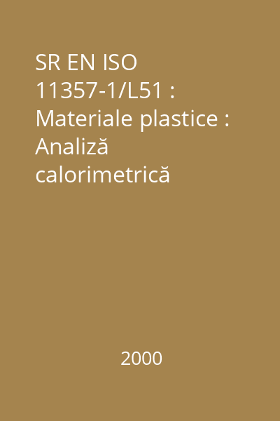 SR EN ISO 11357-1/L51 : Materiale plastice : Analiză calorimetrică diferenţială (DSC) : Partea 1: Principii generale : standard român