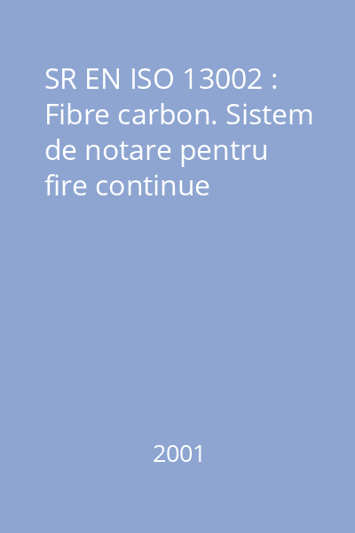 SR EN ISO 13002 : Fibre carbon. Sistem de notare pentru fire continue