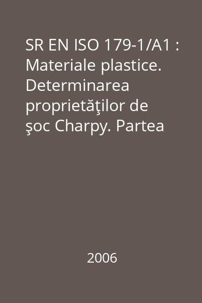 SR EN ISO 179-1/A1 : Materiale plastice. Determinarea proprietăţilor de şoc Charpy. Partea 1: Încercare neinstrumentală la şoc. Amendament 1