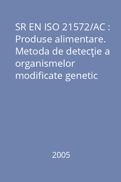 SR EN ISO 21572/AC : Produse alimentare. Metoda de detecţie a organismelor modificate genetic şi a produselor derivate. Metode bazate pe proteină